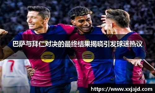 巴萨与拜仁对决的最终结果揭晓引发球迷热议